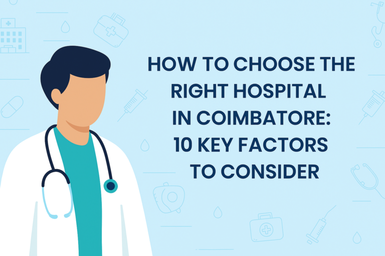 How to Choose the Right Hospital in Coimbatore: 10 Key Factors to Consider